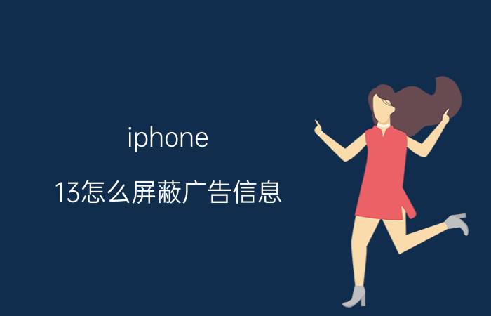 iphone 13怎么屏蔽广告信息 小米12s ultra怎么去广告？